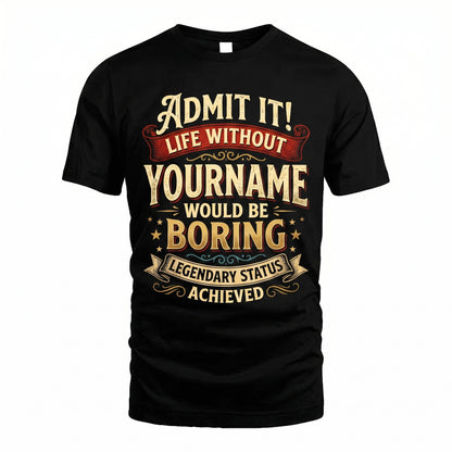 Admit It Life Without - Personalized Name T-Shirt