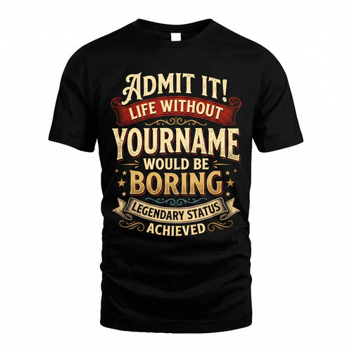 Admit It Life Without - Personalized Name T-Shirt