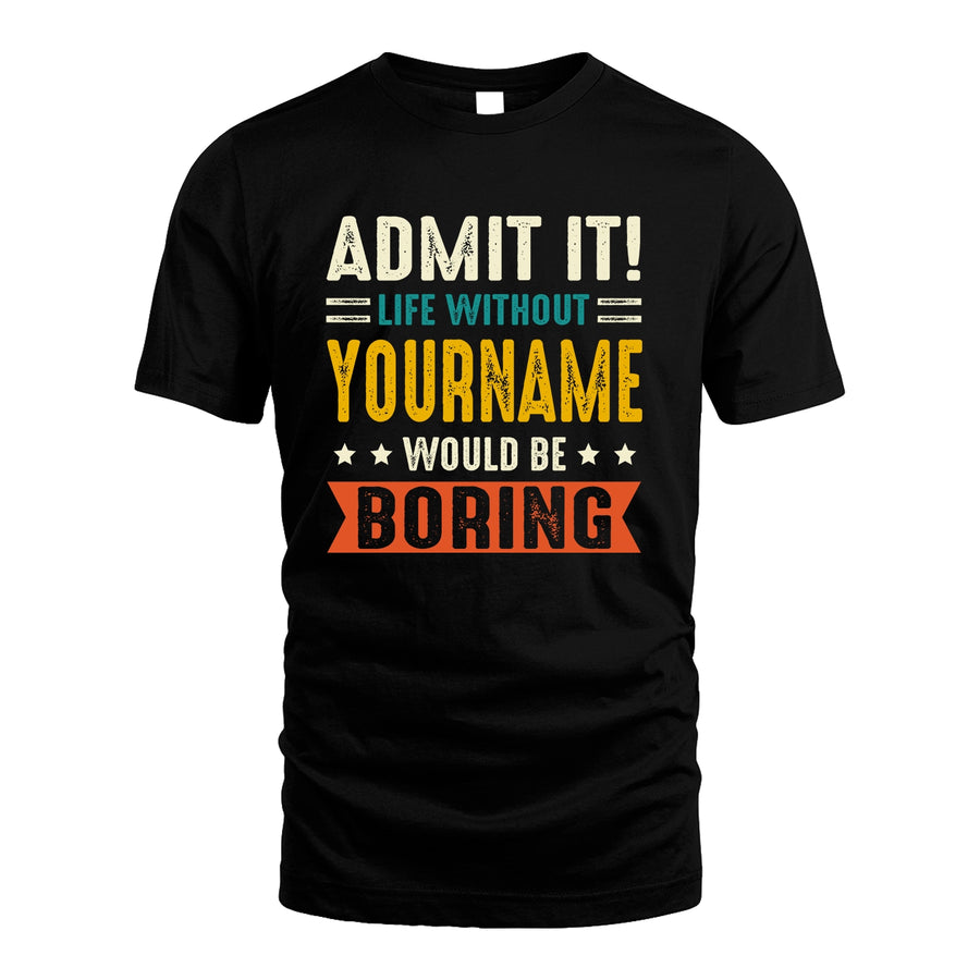 124 Personalized Funny Quote Apparel “Life Without NAME Would Be Boring”