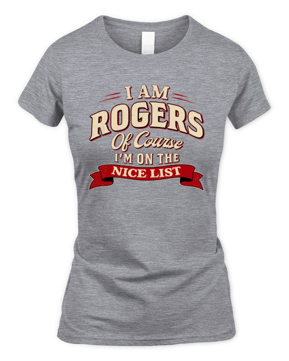 I'm Name Of Course I'm On The Nice List Funny Christmas Shirt ROGERS M1-68 / Women's Standard T-Shirt / sport grey