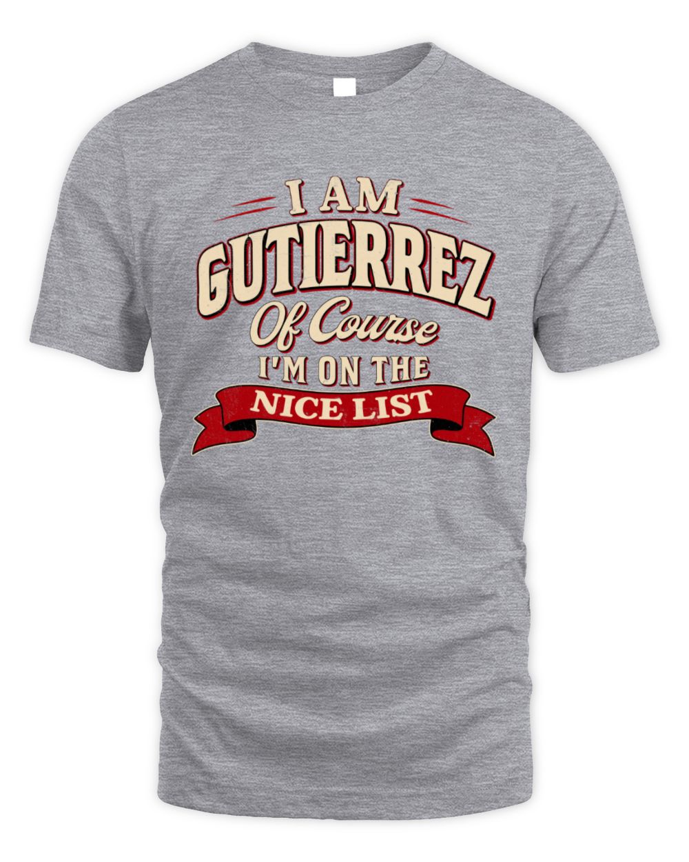 I'm Name Of Course I'm On The Nice List Funny Christmas Shirt GUTIERREZ M1-68 / Unisex Standard T-Shirt / sport grey