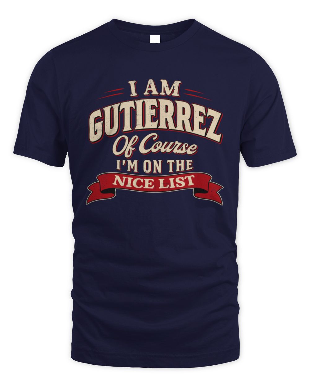 I'm Name Of Course I'm On The Nice List Funny Christmas Shirt GUTIERREZ M1-68 / Unisex Standard T-Shirt / navy