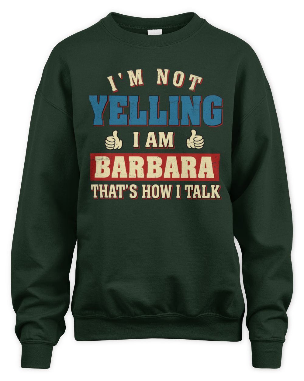 I'm Not Yelling I'm Name That's How I Talk Shirt BARBARA M1-67 / Unisex Sweatshirt / forest green