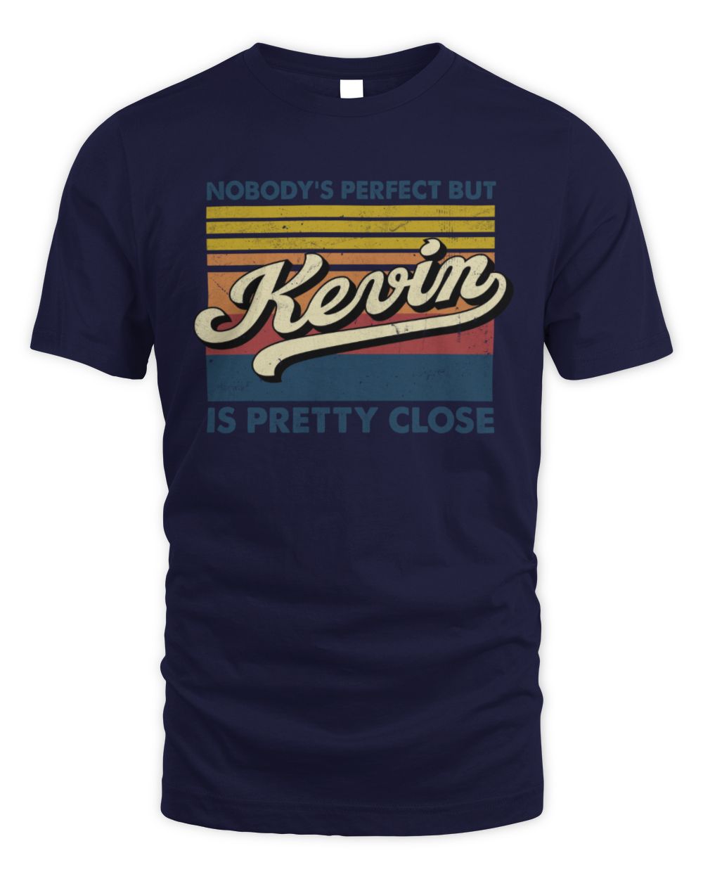 Nobody's Perfect But Your Name Is Pretty Close Retro Shirt KEVIN M1-65 / Unisex Standard T-Shirt / navy