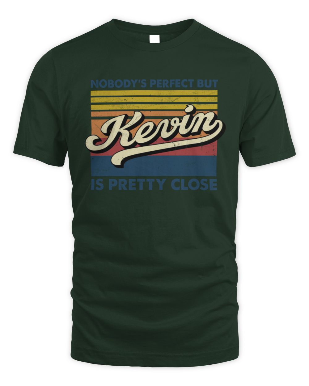 Nobody's Perfect But Your Name Is Pretty Close Retro Shirt KEVIN M1-65 / Unisex Standard T-Shirt / forest green