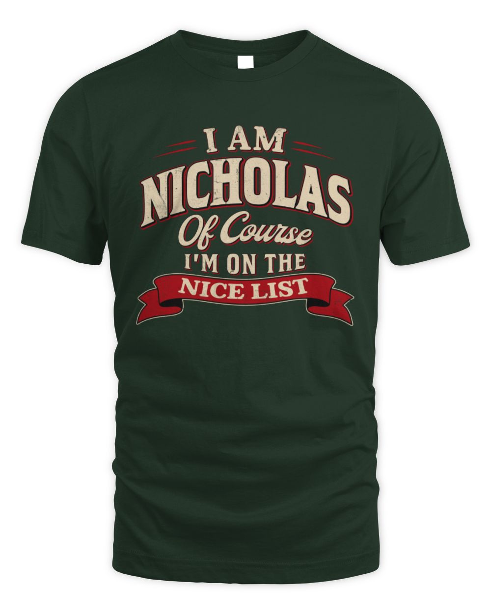 I'm Name Of Course I'm On The Nice List Funny Christmas Shirt NICHOLAS M1-68 / Unisex Standard T-Shirt / forest green