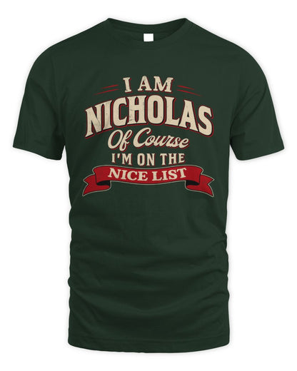I'm Name Of Course I'm On The Nice List Funny Christmas Shirt NICHOLAS M1-68 / Unisex Standard T-Shirt / forest green