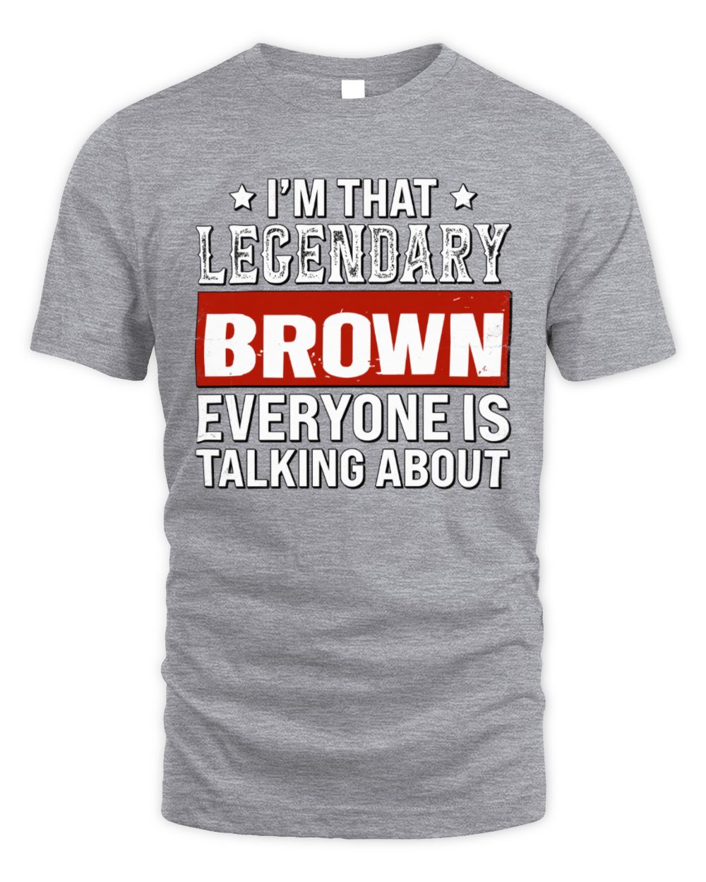 I'm That Legendary Name Everyone Is Talking About Funny Graphic T-Shirt BROWN M1-73 / Unisex Standard T-Shirt / sport grey