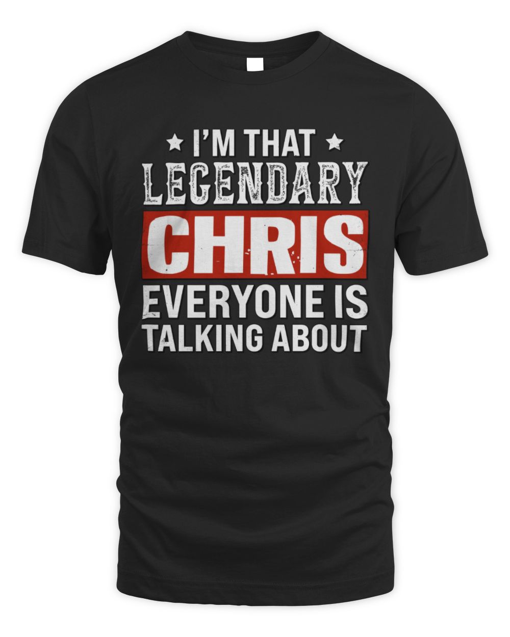 I'm That Legendary Name Everyone Is Talking About Funny Graphic T-Shirt CHRIS M1-73 / Unisex Standard T-Shirt / black