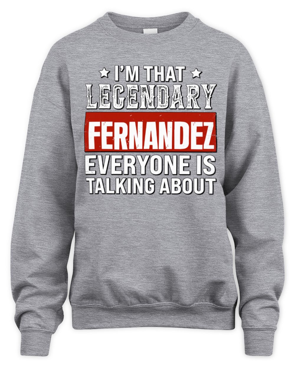 I'm That Legendary Name Everyone Is Talking About Funny Graphic T-Shirt FERNANDEZ M1-73 / Unisex Sweatshirt / sport grey