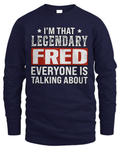 I'm That Legendary Name Everyone Is Talking About Funny Graphic T-Shirt FRED M1-73 / Men's Long Sleeved T-Shirt / navy