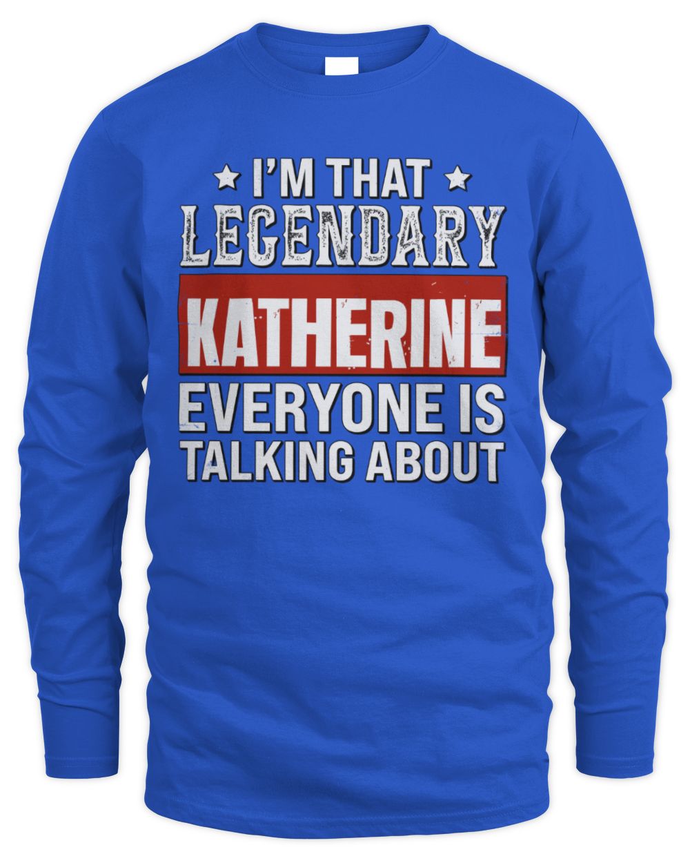 I'm That Legendary Name Everyone Is Talking About Funny Graphic T-Shirt KATHERINE M1-73 / Men's Long Sleeved T-Shirt / royal