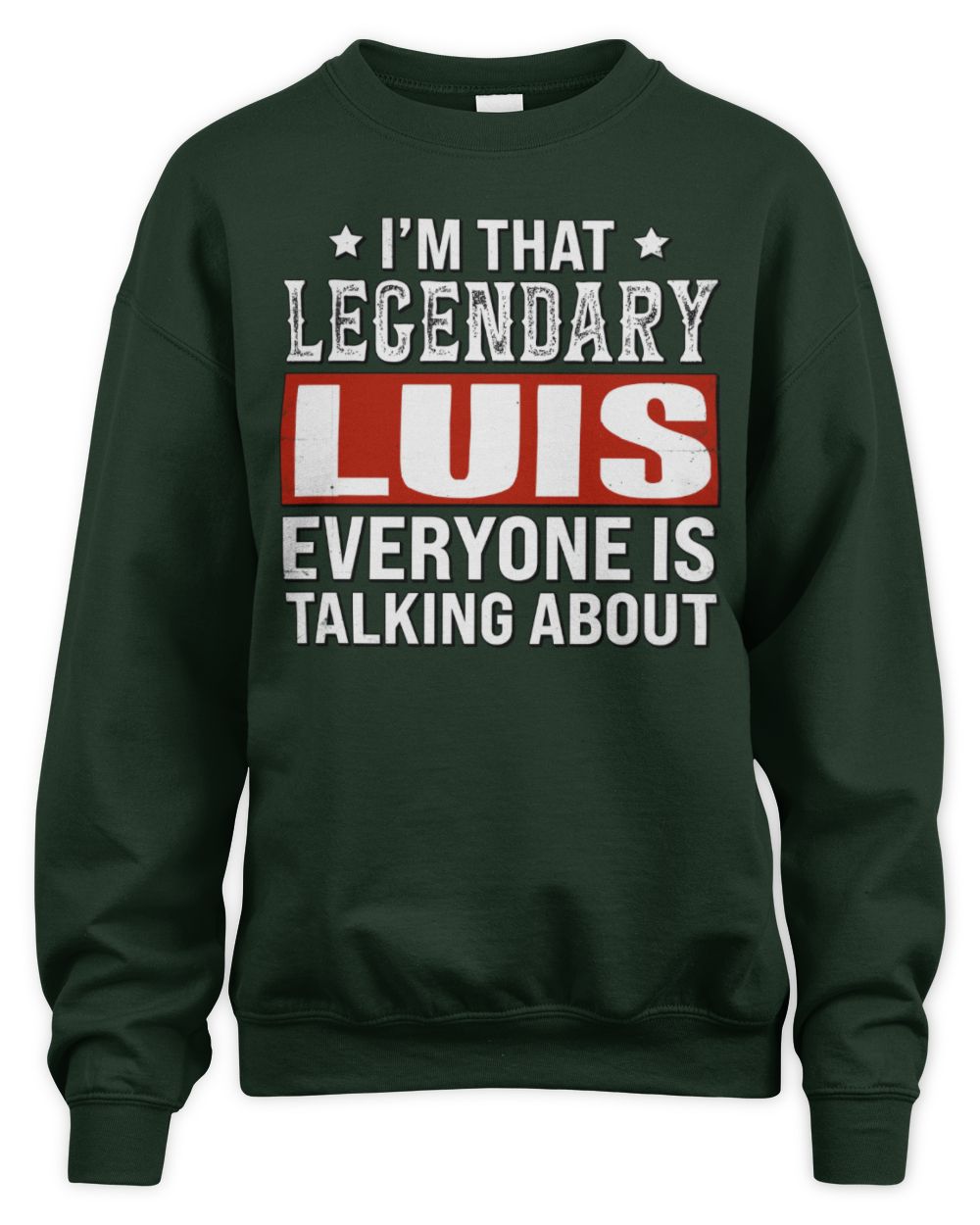 I'm That Legendary Name Everyone Is Talking About Funny Graphic T-Shirt LUIS M1-73 / Unisex Sweatshirt / forest green