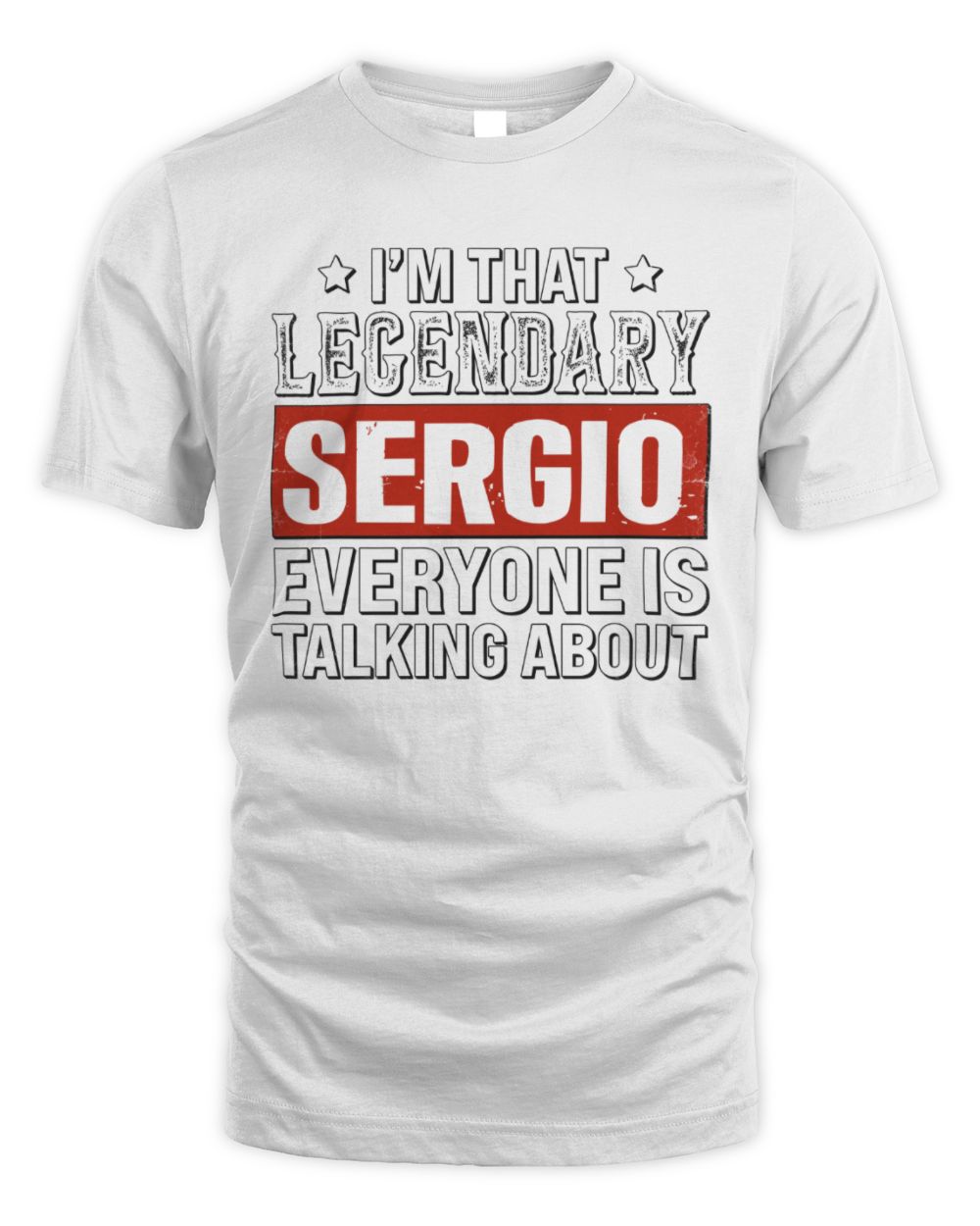 I'm That Legendary Name Everyone Is Talking About Funny Graphic T-Shirt SERGIO M1-73 / Unisex Standard T-Shirt / white