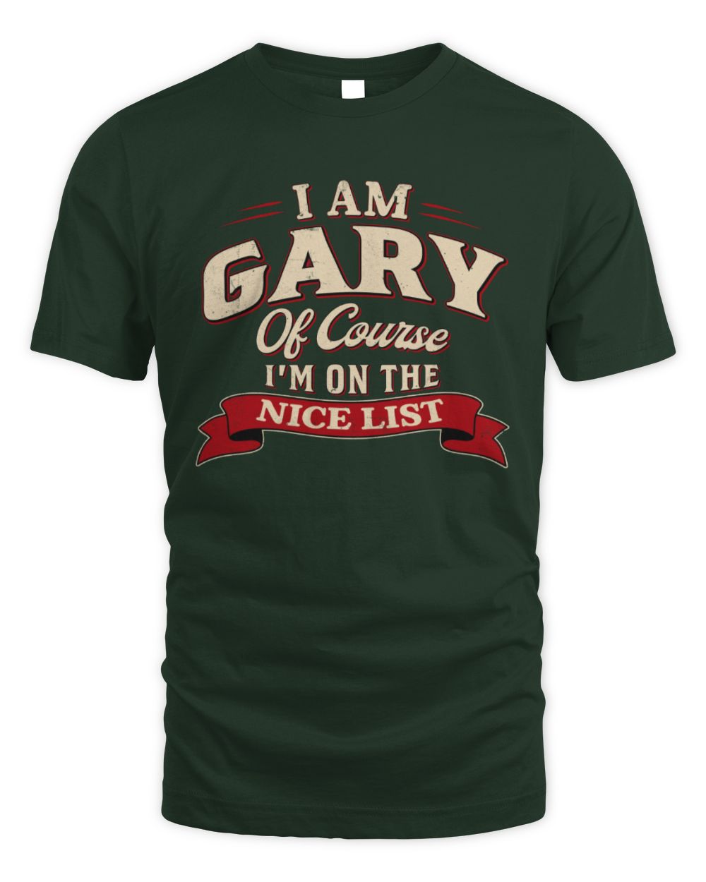I'm Name Of Course I'm On The Nice List Funny Christmas Shirt GARY M1-68 / Unisex Standard T-Shirt / forest green