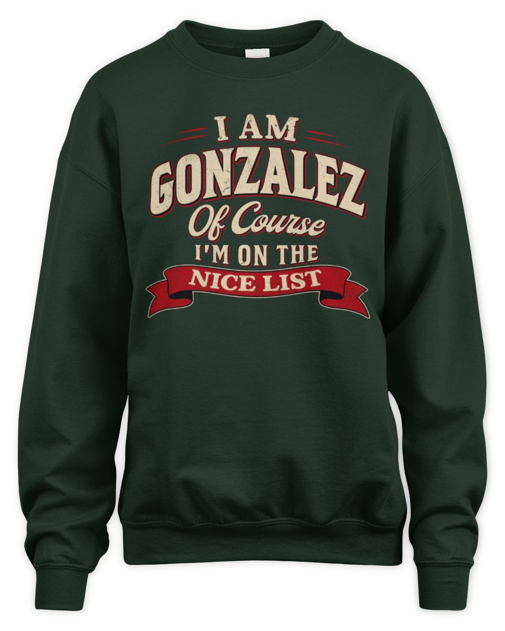 I'm Name Of Course I'm On The Nice List Funny Christmas Shirt GONZALEZ M1-68 / Unisex Sweatshirt / forest green