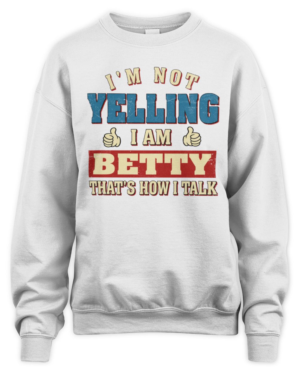 I'm Not Yelling I'm Name That's How I Talk Shirt BETTY M1-67 / Unisex Sweatshirt / white