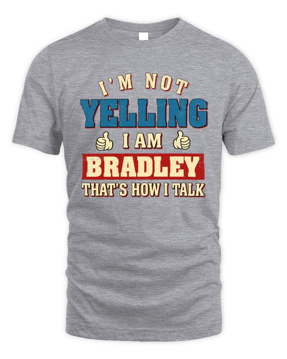 I'm Not Yelling I'm Name That's How I Talk Shirt BRADLEY M1-67 / Unisex Standard T-Shirt / sport grey