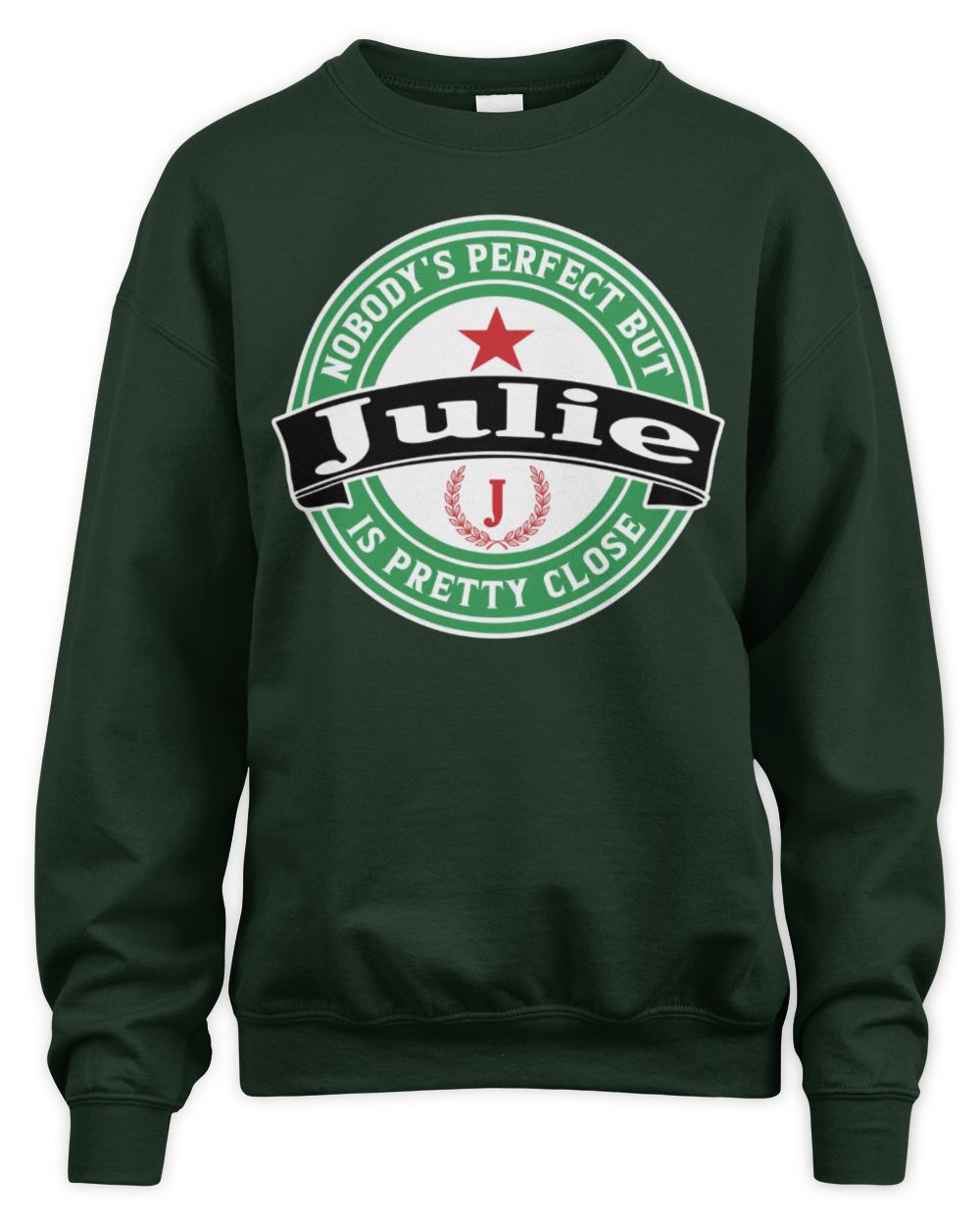 Nobody's Perfect But Your Name Is Pretty Close Heineken Beer T-Shirt JULIE M1-S85 / Unisex Sweatshirt / forest green