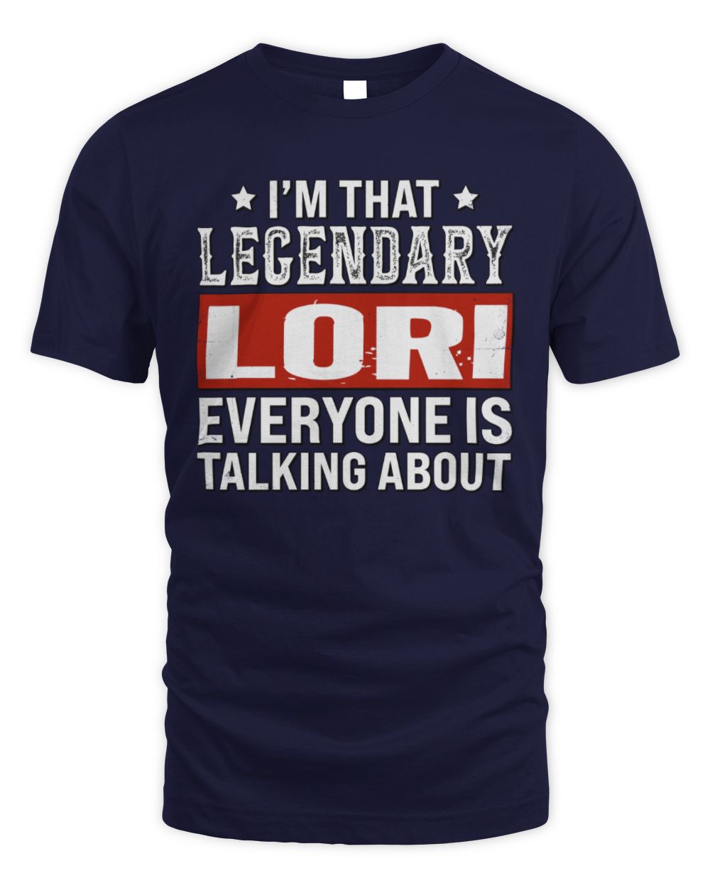 I'm That Legendary Name Everyone Is Talking About Funny Graphic T-Shirt LORI M1-73 / Unisex Standard T-Shirt / navy