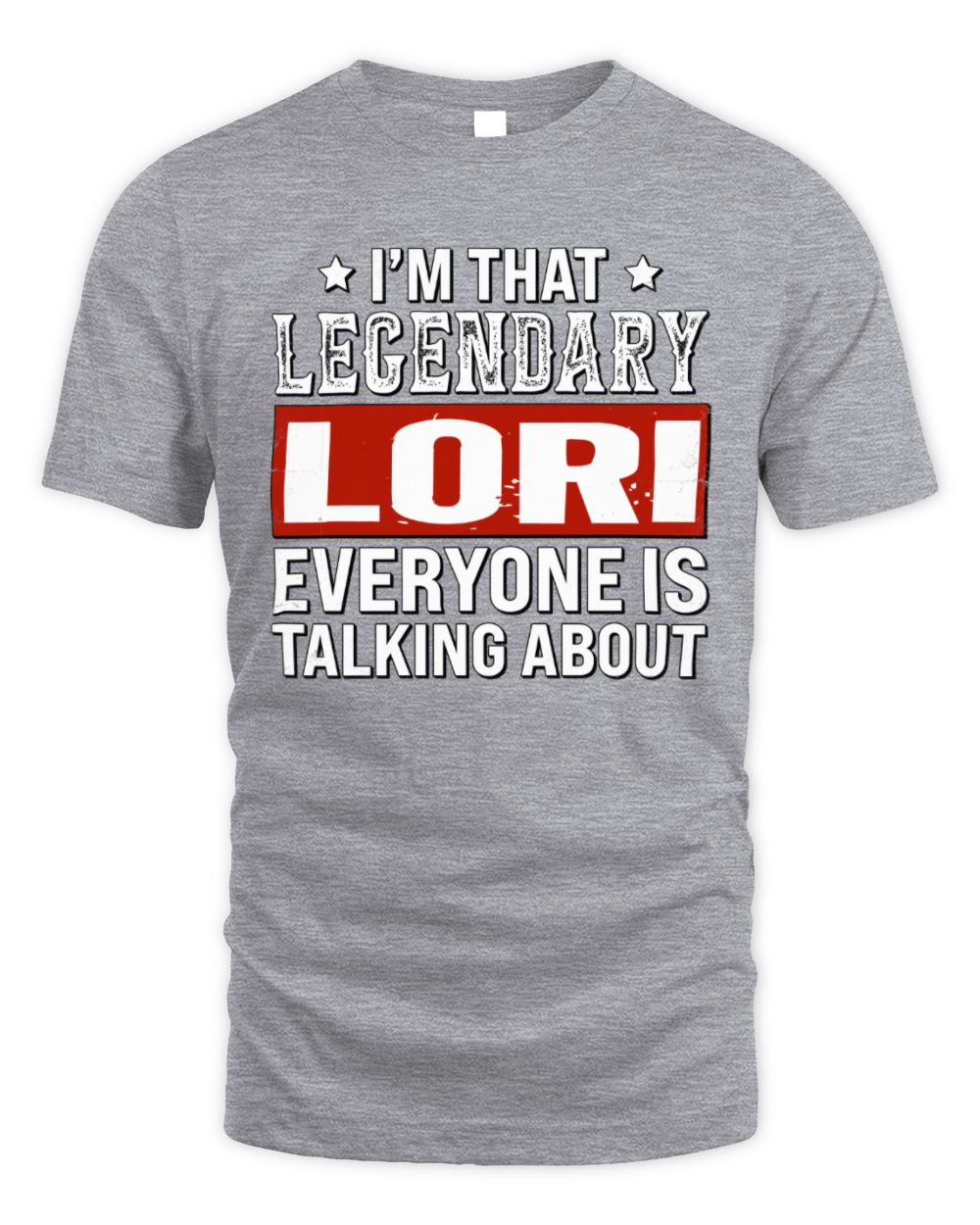 I'm That Legendary Name Everyone Is Talking About Funny Graphic T-Shirt LORI M1-73 / Unisex Standard T-Shirt / sport grey