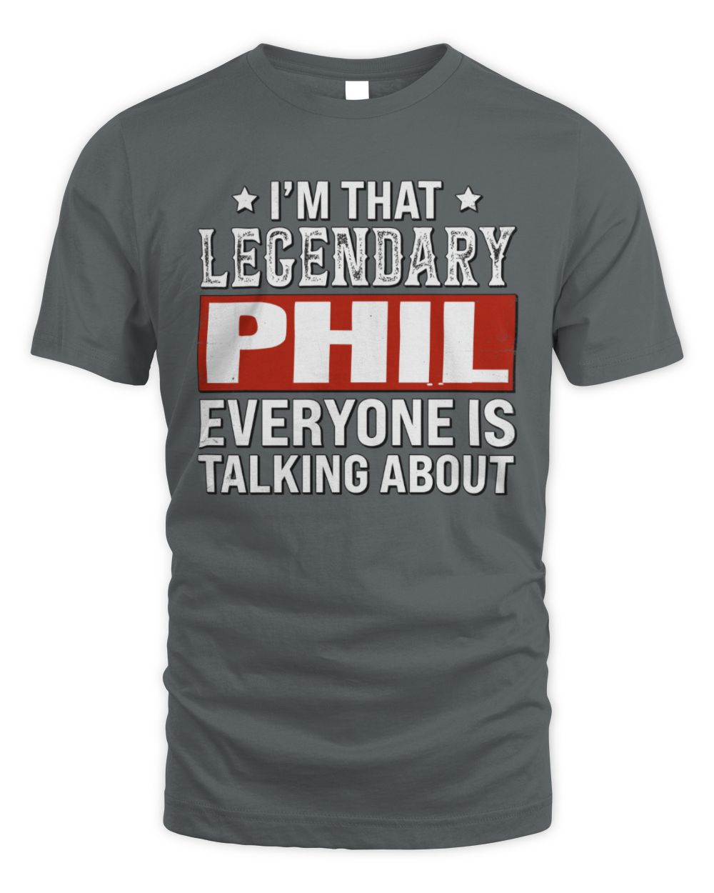 I'm That Legendary Name Everyone Is Talking About Funny Graphic T-Shirt PHIL M1-73 / Unisex Standard T-Shirt / charcoal