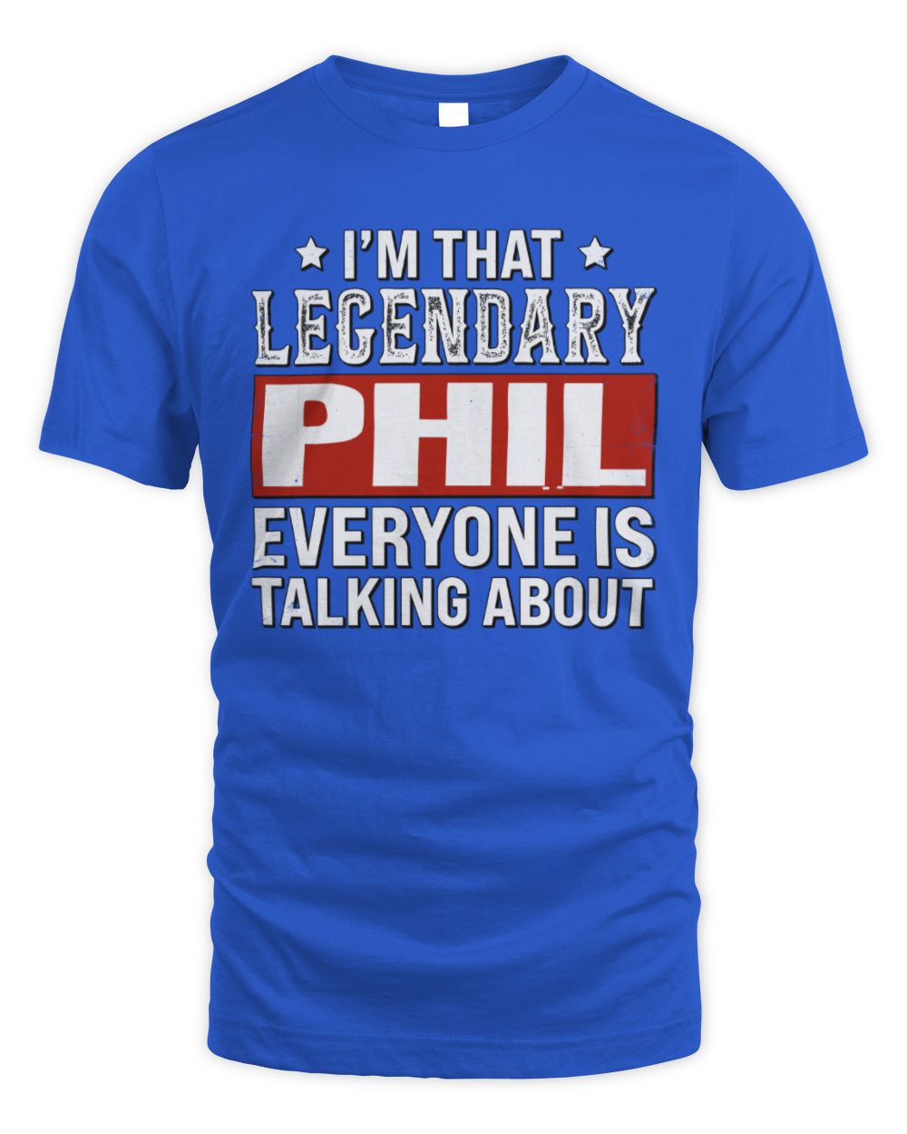 I'm That Legendary Name Everyone Is Talking About Funny Graphic T-Shirt PHIL M1-73 / Unisex Standard T-Shirt / royal
