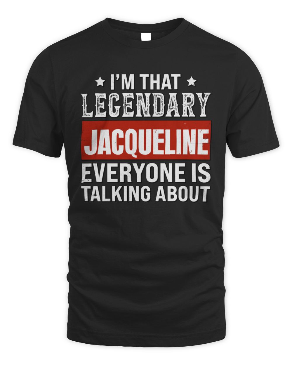 I'm That Legendary Name Everyone Is Talking About Funny Graphic T-Shirt JACQUELINE M1-73 / Unisex Standard T-Shirt / black