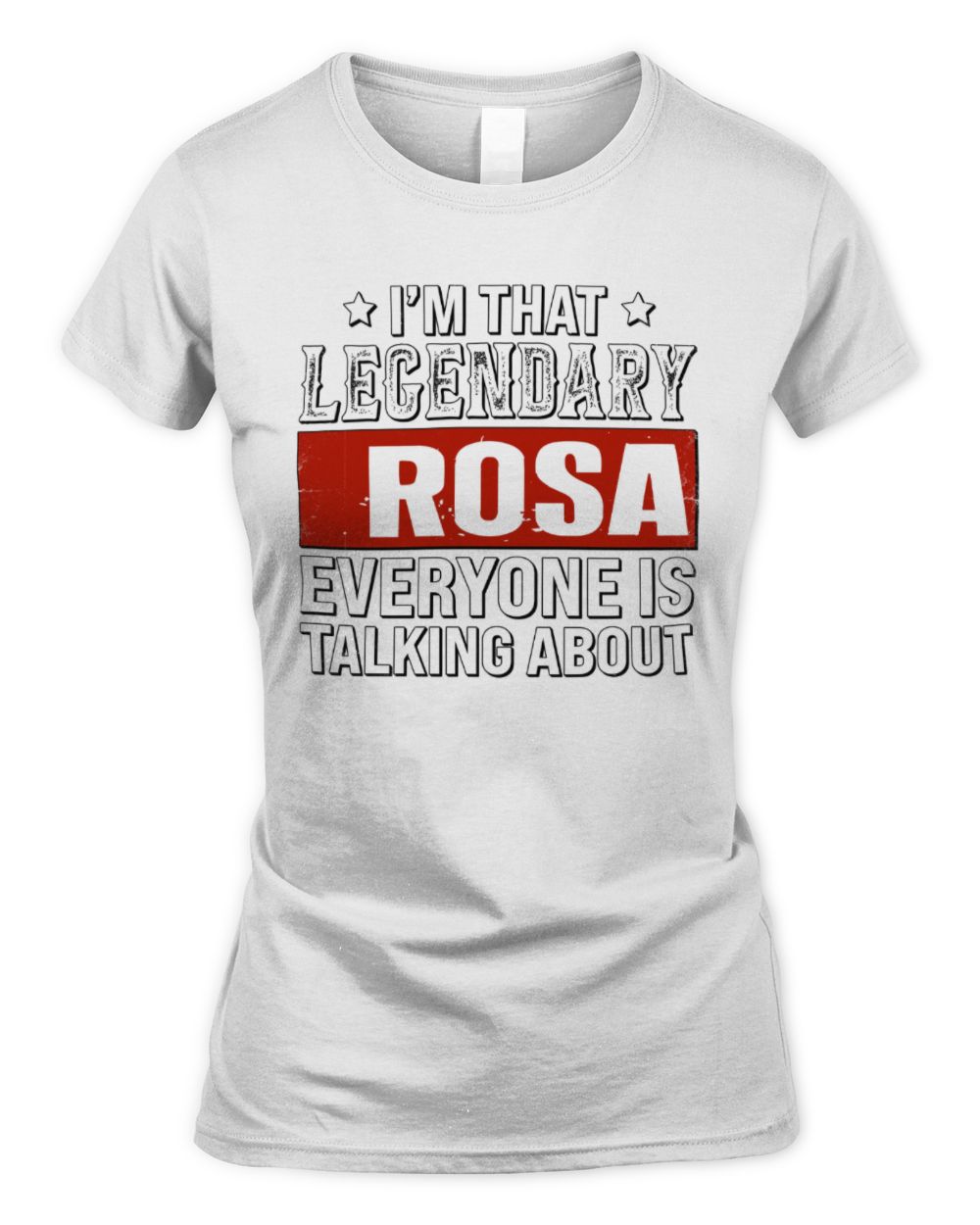 I'm That Legendary Name Everyone Is Talking About Funny Graphic T-Shirt ROSA M1-73 / Women's Standard T-Shirt / white
