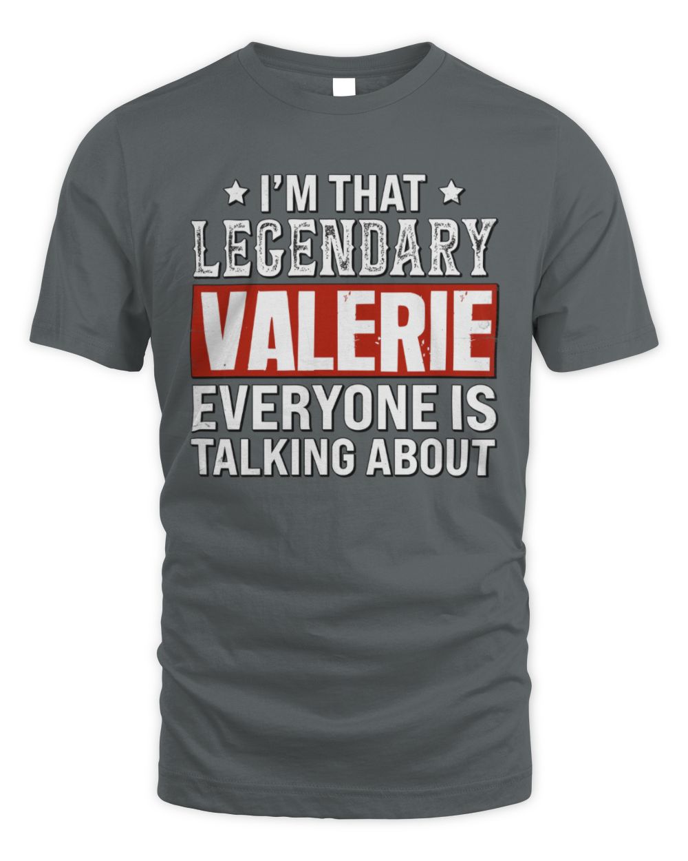 I'm That Legendary Name Everyone Is Talking About Funny Graphic T-Shirt VALERIE M1-73 / Unisex Standard T-Shirt / charcoal