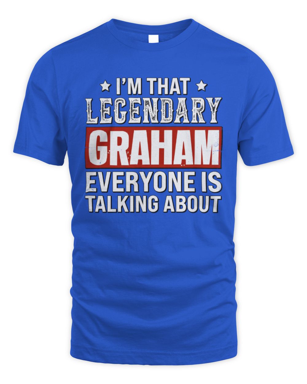 I'm That Legendary Name Everyone Is Talking About Funny Graphic T-Shirt GRAHAM M1-73 / Unisex Standard T-Shirt / royal