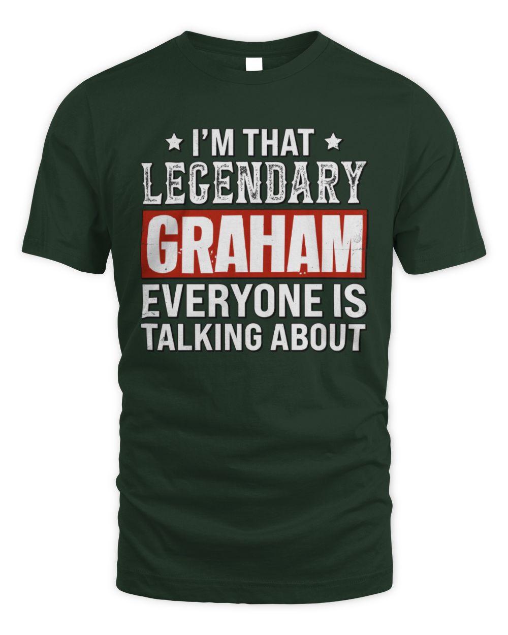 I'm That Legendary Name Everyone Is Talking About Funny Graphic T-Shirt GRAHAM M1-73 / Unisex Standard T-Shirt / forest green