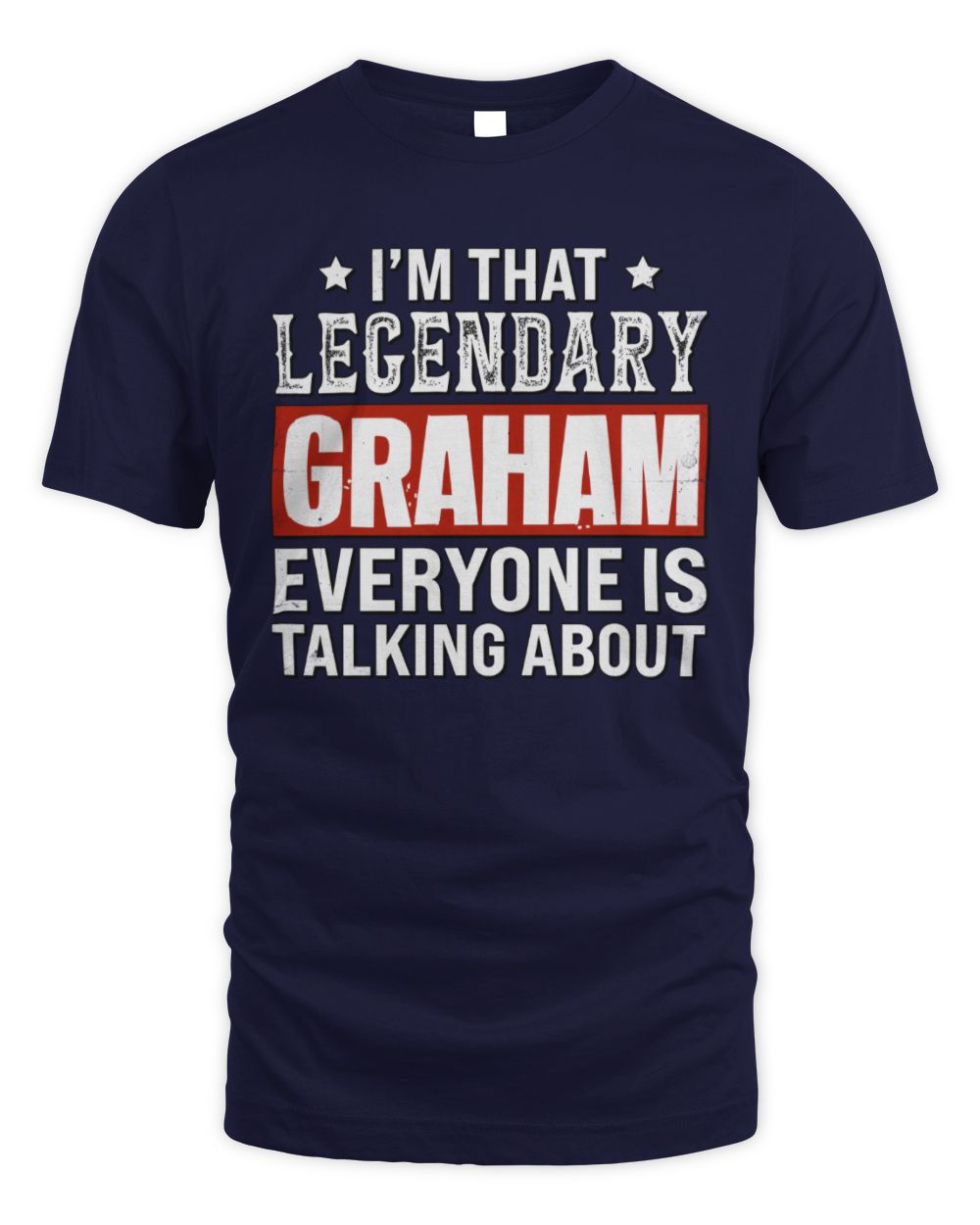 I'm That Legendary Name Everyone Is Talking About Funny Graphic T-Shirt GRAHAM M1-73 / Unisex Standard T-Shirt / navy