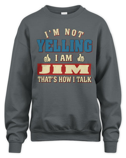 I'm Not Yelling I'm Name That's How I Talk Shirt JIM M1-67 / Unisex Sweatshirt / charcoal