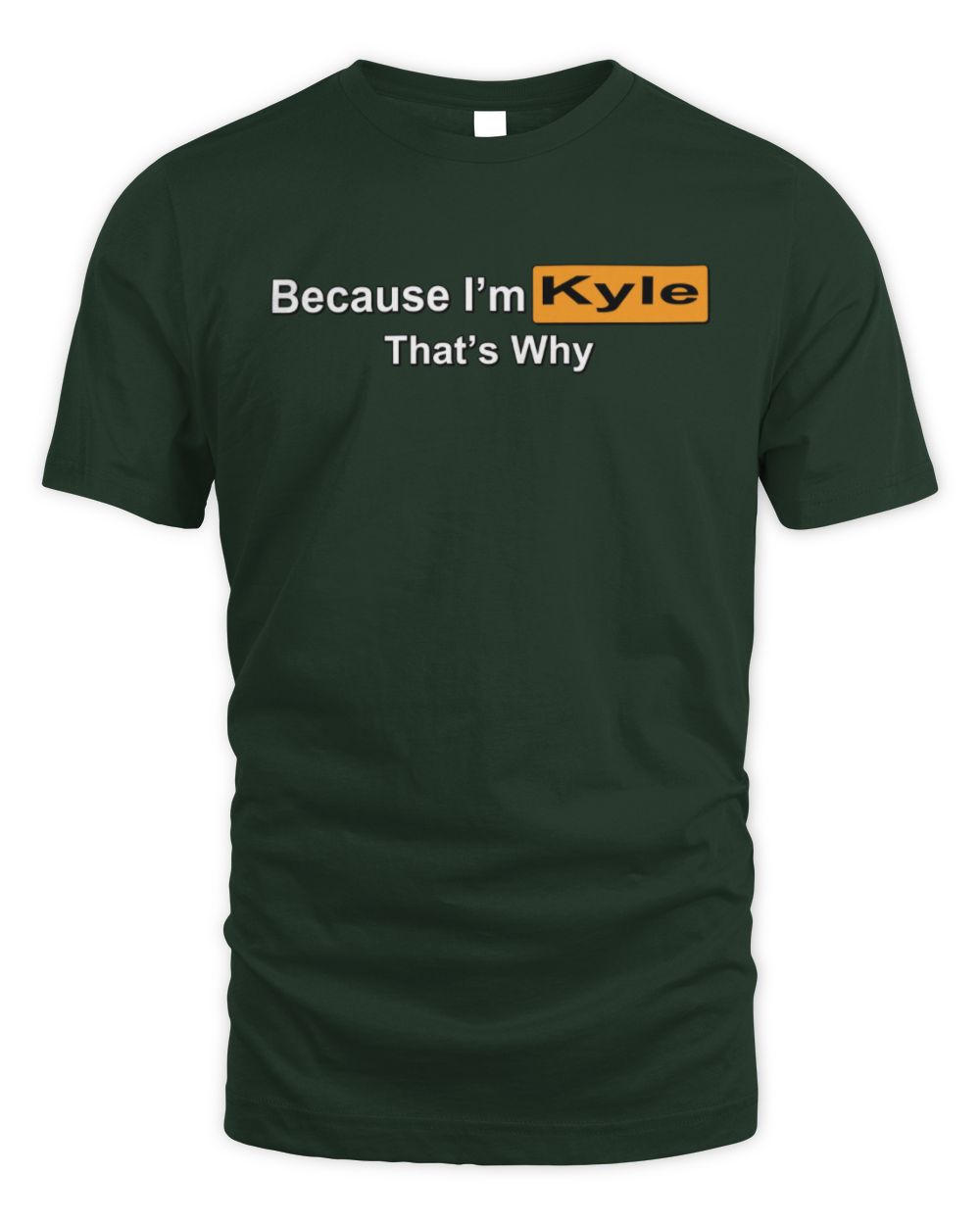 Because I'm Name That's Why Funny Logo T-Shirt KYLE M1-S87 / Unisex Standard T-Shirt / forest green