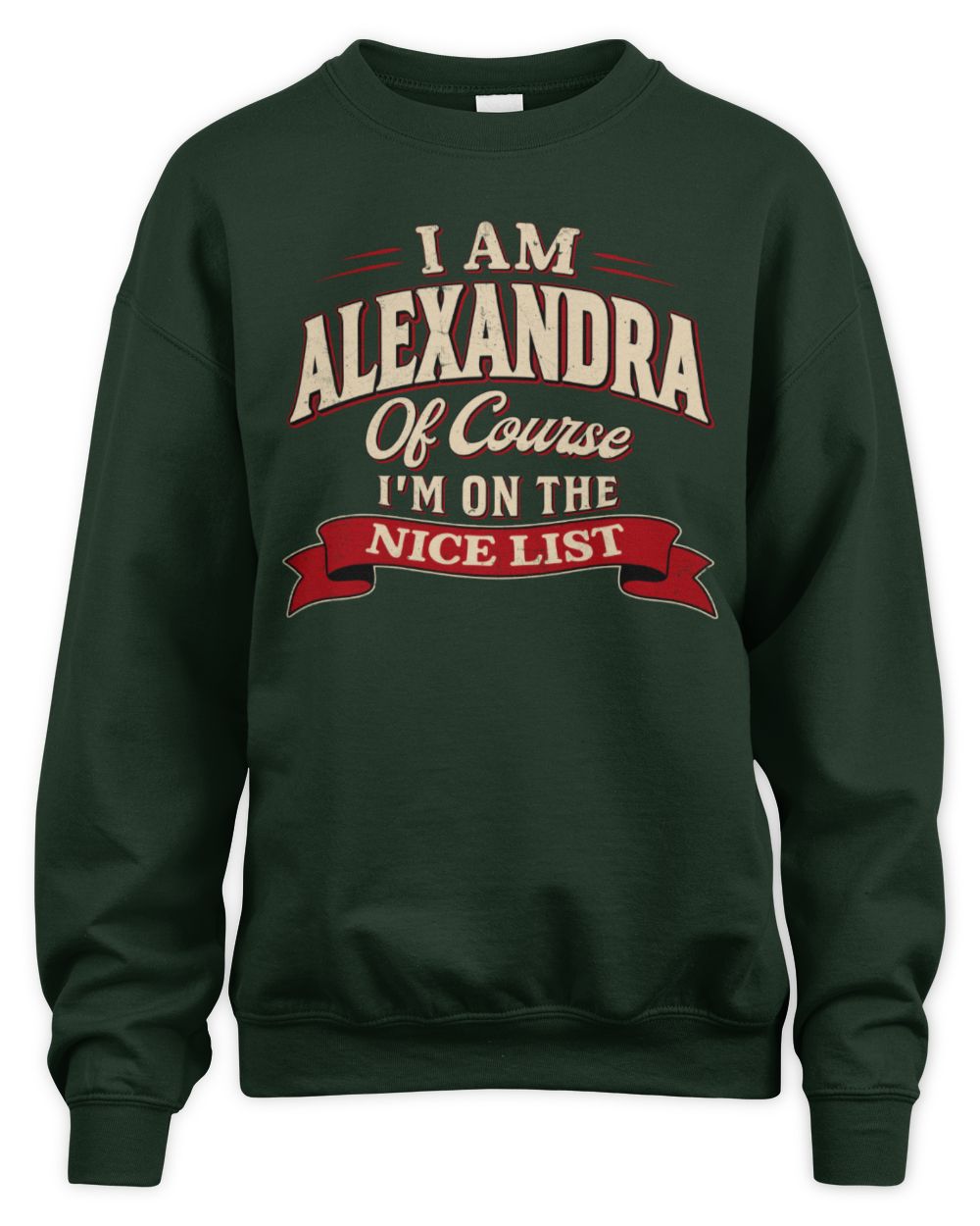 I'm Name Of Course I'm On The Nice List Funny Christmas Shirt ALEXANDRA M1-68 / Unisex Sweatshirt / forest green