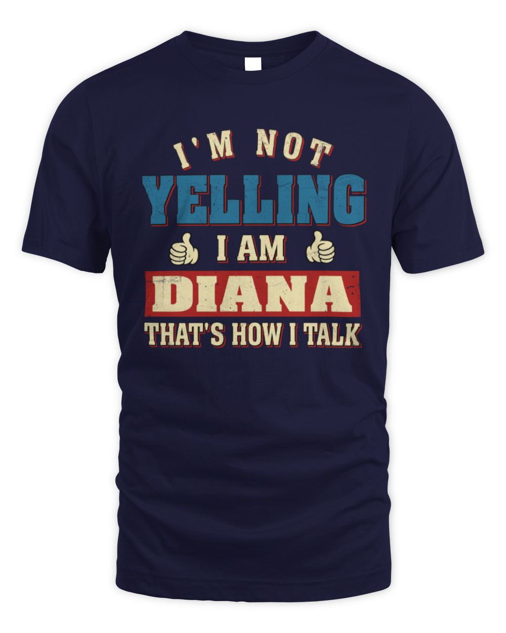 I'm Not Yelling I'm Name That's How I Talk Shirt DIANA M1-67 / Unisex Standard T-Shirt / navy