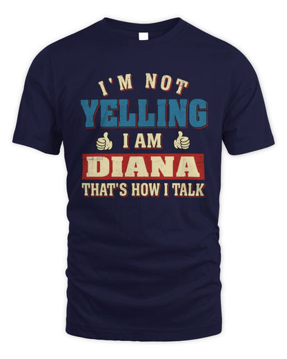 I'm Not Yelling I'm Name That's How I Talk Shirt DIANA M1-67 / Unisex Standard T-Shirt / navy