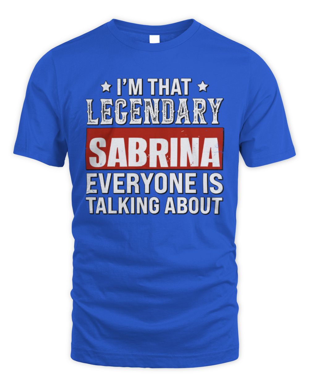 I'm That Legendary Name Everyone Is Talking About Funny Graphic T-Shirt SABRINA M1-73 / Unisex Standard T-Shirt / royal
