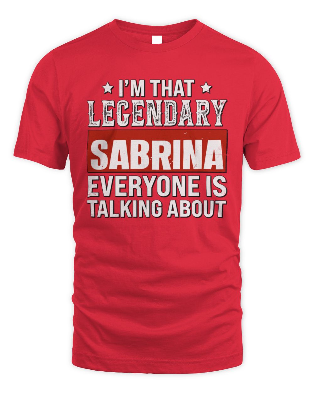 I'm That Legendary Name Everyone Is Talking About Funny Graphic T-Shirt SABRINA M1-73 / Unisex Standard T-Shirt / red