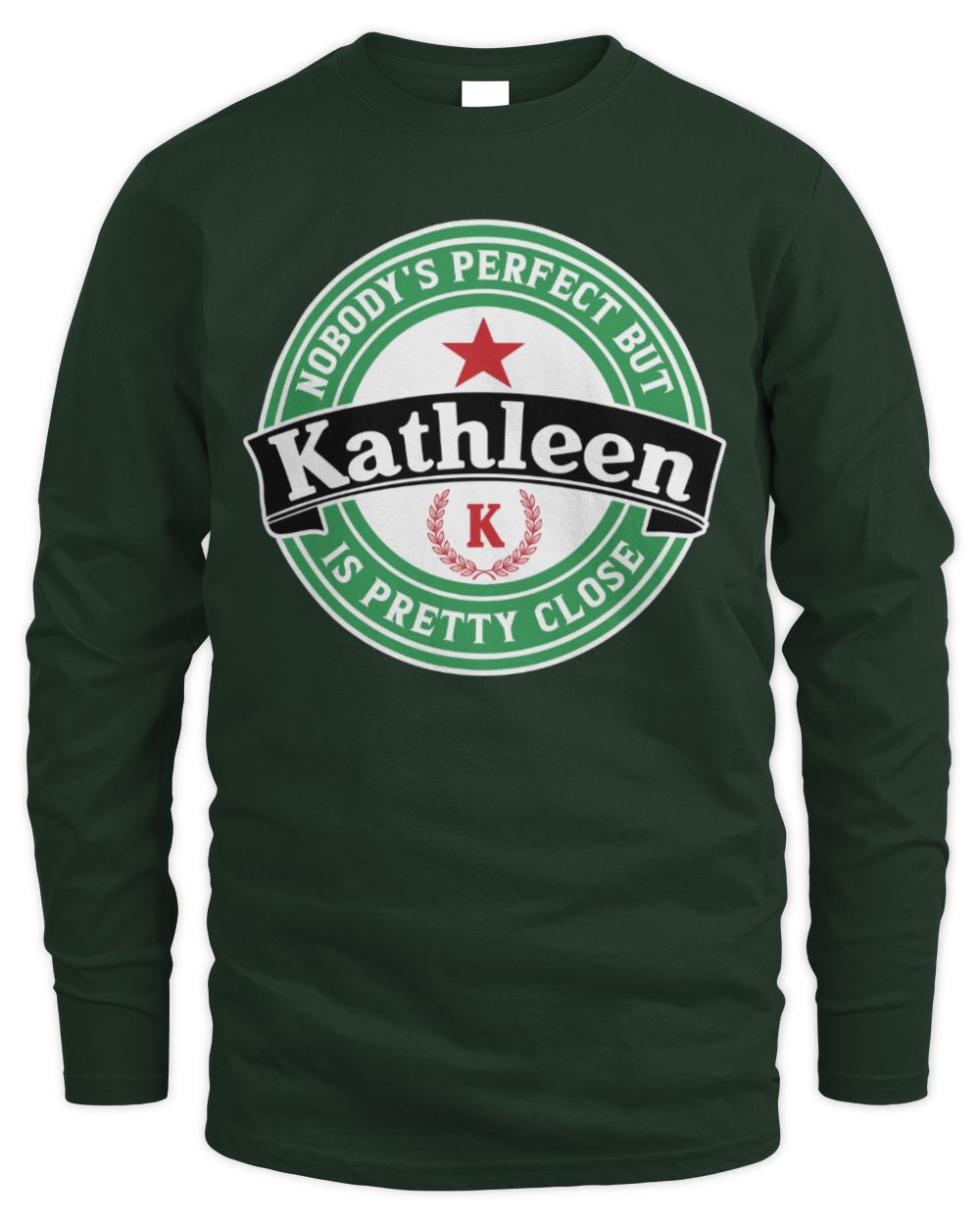 Nobody's Perfect But Your Name Is Pretty Close Heineken Beer T-Shirt KATHLEEN M1-S85 / Men's Long Sleeved T-Shirt / forest green