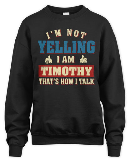 I'm Not Yelling I'm Name That's How I Talk Shirt TIMOTHY M1-67 / Unisex Sweatshirt / black