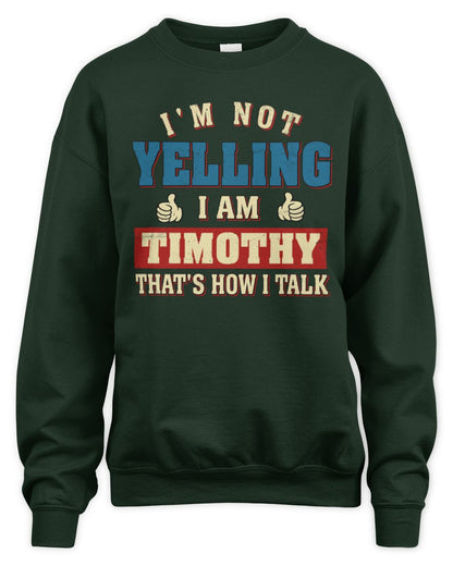 I'm Not Yelling I'm Name That's How I Talk Shirt TIMOTHY M1-67 / Unisex Sweatshirt / forest green