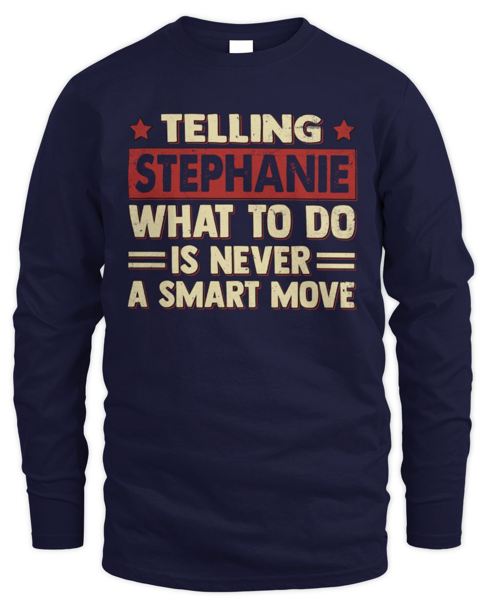 Telling Your Name What to Do Is Never a Smart Move Shirt STEPHANIE M1-66 / Men's Long Sleeved T-Shirt / navy