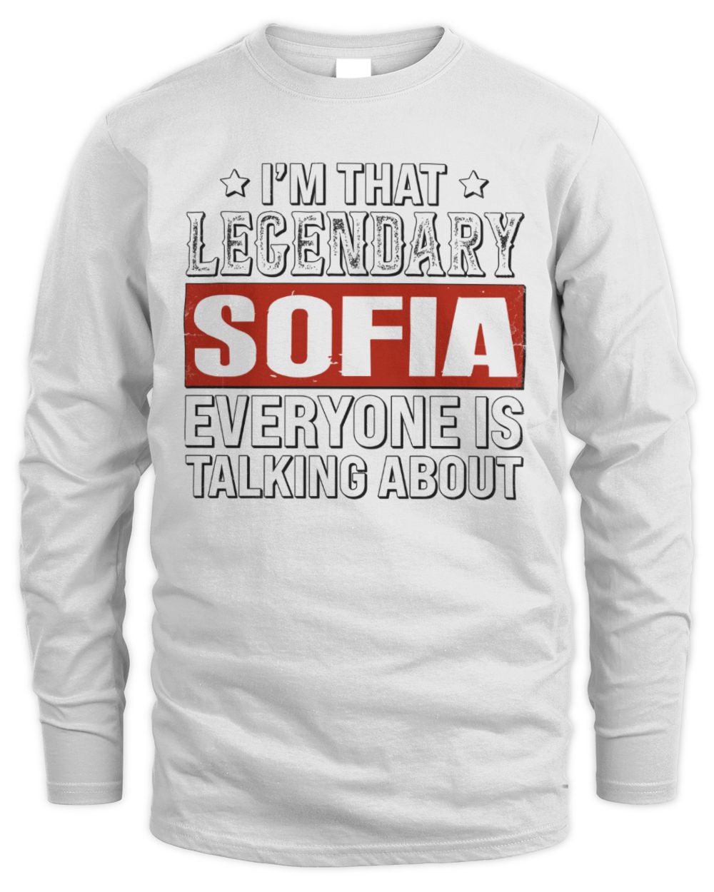 I'm That Legendary Name Everyone Is Talking About Funny Graphic T-Shirt SOFIA M1-73 / Men's Long Sleeved T-Shirt / white