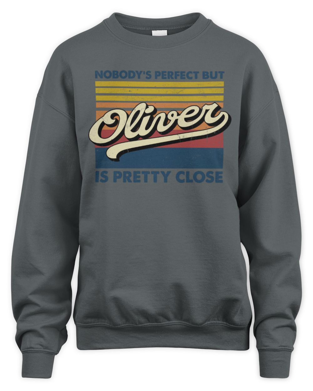 Nobody's Perfect But Your Name Is Pretty Close Retro Shirt OLIVER M1-65 / Unisex Sweatshirt / charcoal