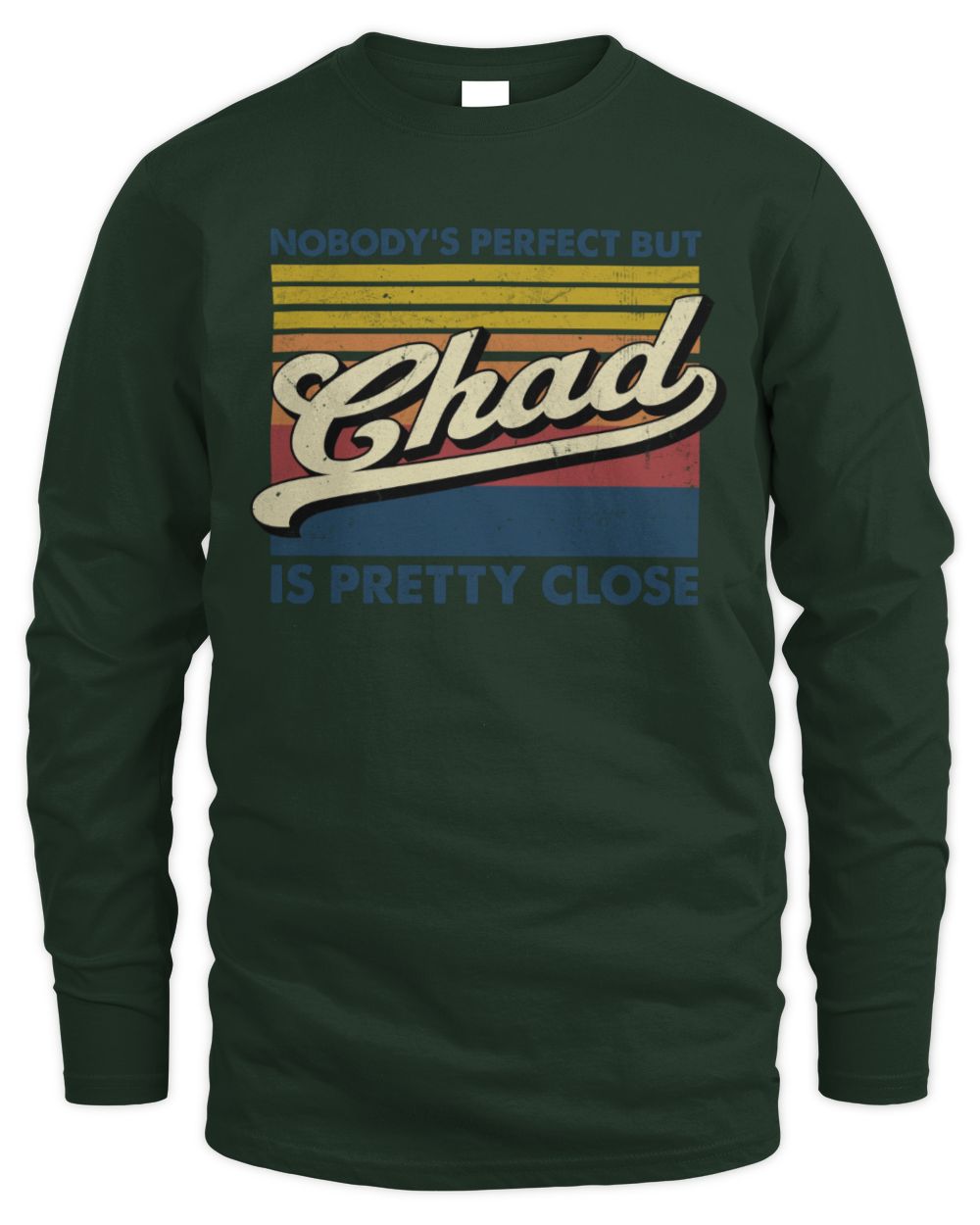 Nobody's Perfect But Your Name Is Pretty Close Retro Shirt CHAD M1-65 / Men's Long Sleeved T-Shirt / forest green