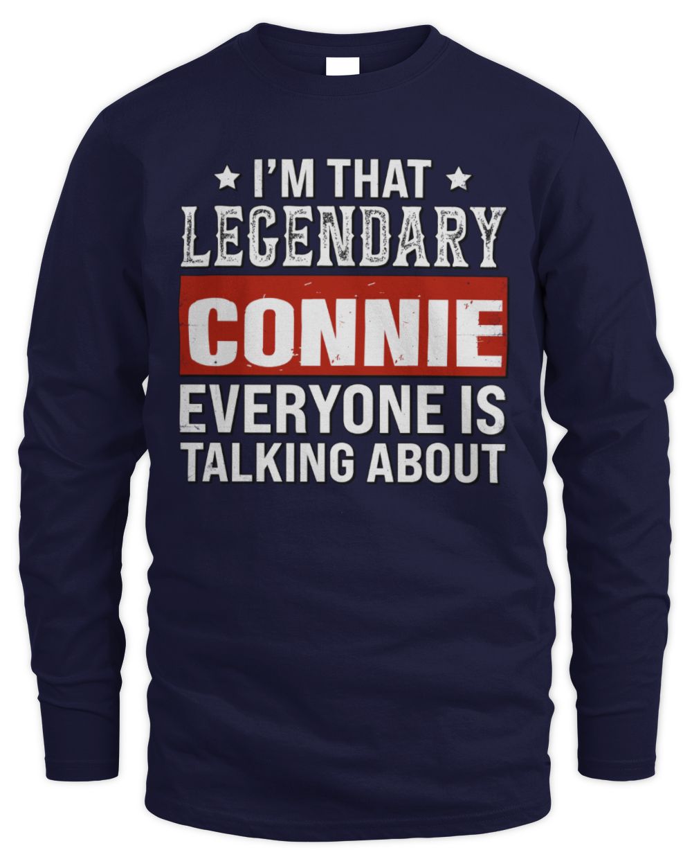 I'm That Legendary Name Everyone Is Talking About Funny Graphic T-Shirt CONNIE M1-73 / Men's Long Sleeved T-Shirt / navy