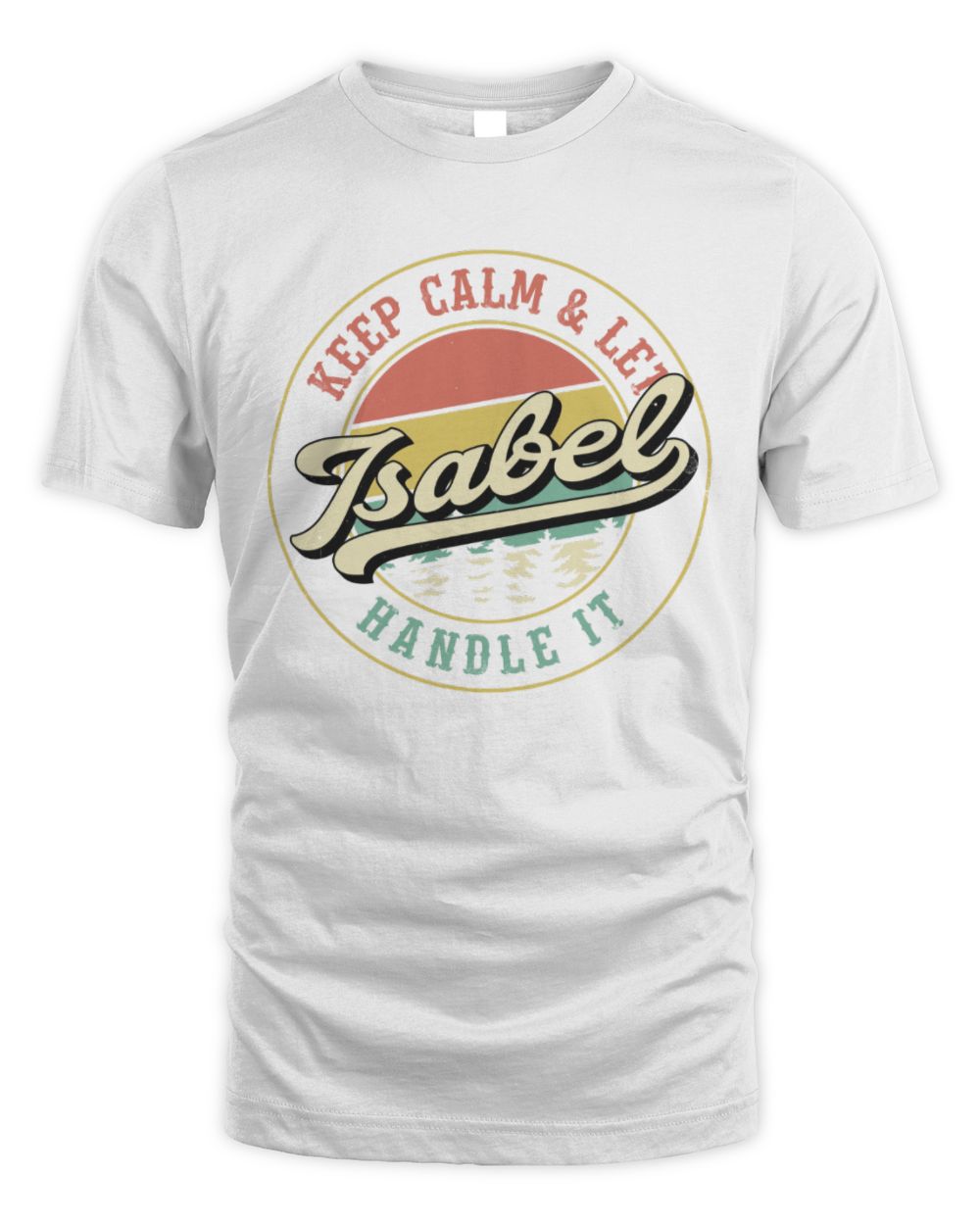 Keep Calm Let Your Name Handle It Retro T-Shirt ISABEL M1-54 / Unisex Standard T-Shirt / white