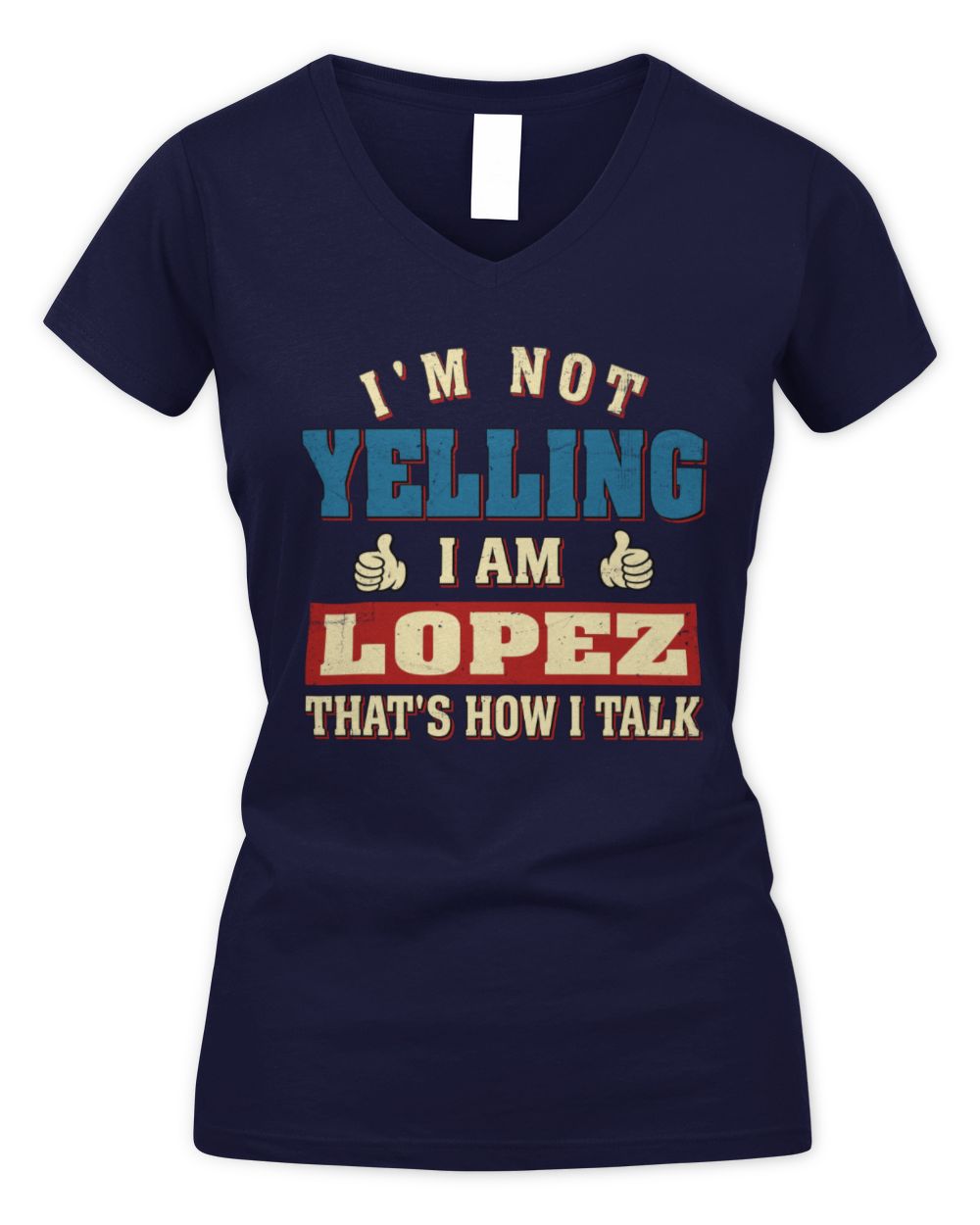 I'm Not Yelling I'm Name That's How I Talk Shirt LOPEZ M1-67 / Women's V-Neck T-Shirt / navy
